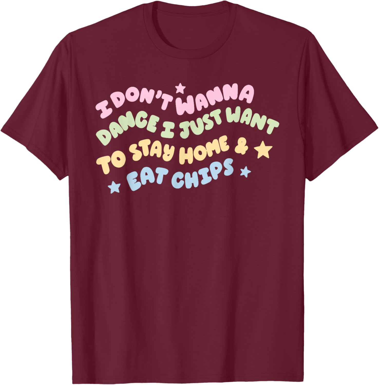 I Don't Wanna Dance I Just Want To Stay Home & Eat Chips T-Shirt - T-Shirt | Maroon