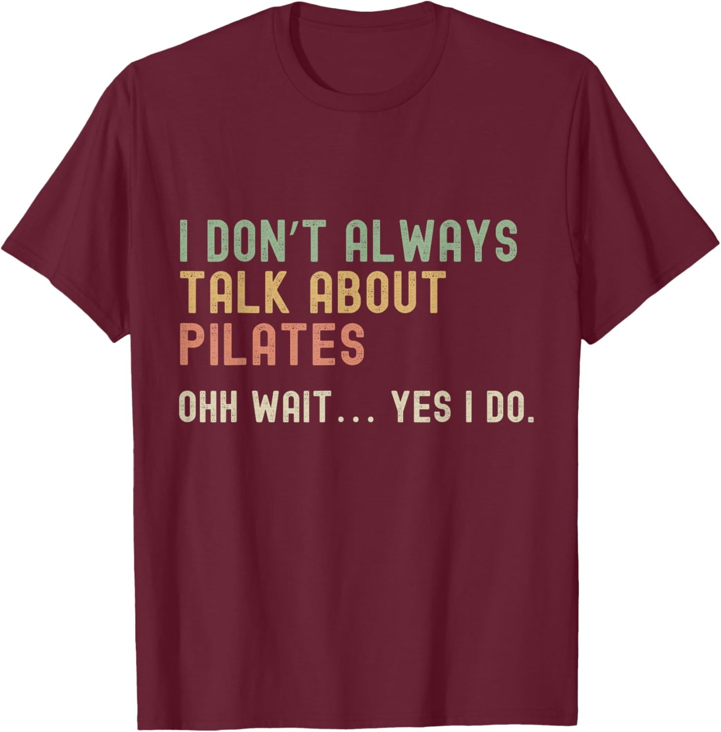 I don’t always talk about Pilates, Funny Sarcastic T-Shirt - T-Shirt | Maroon