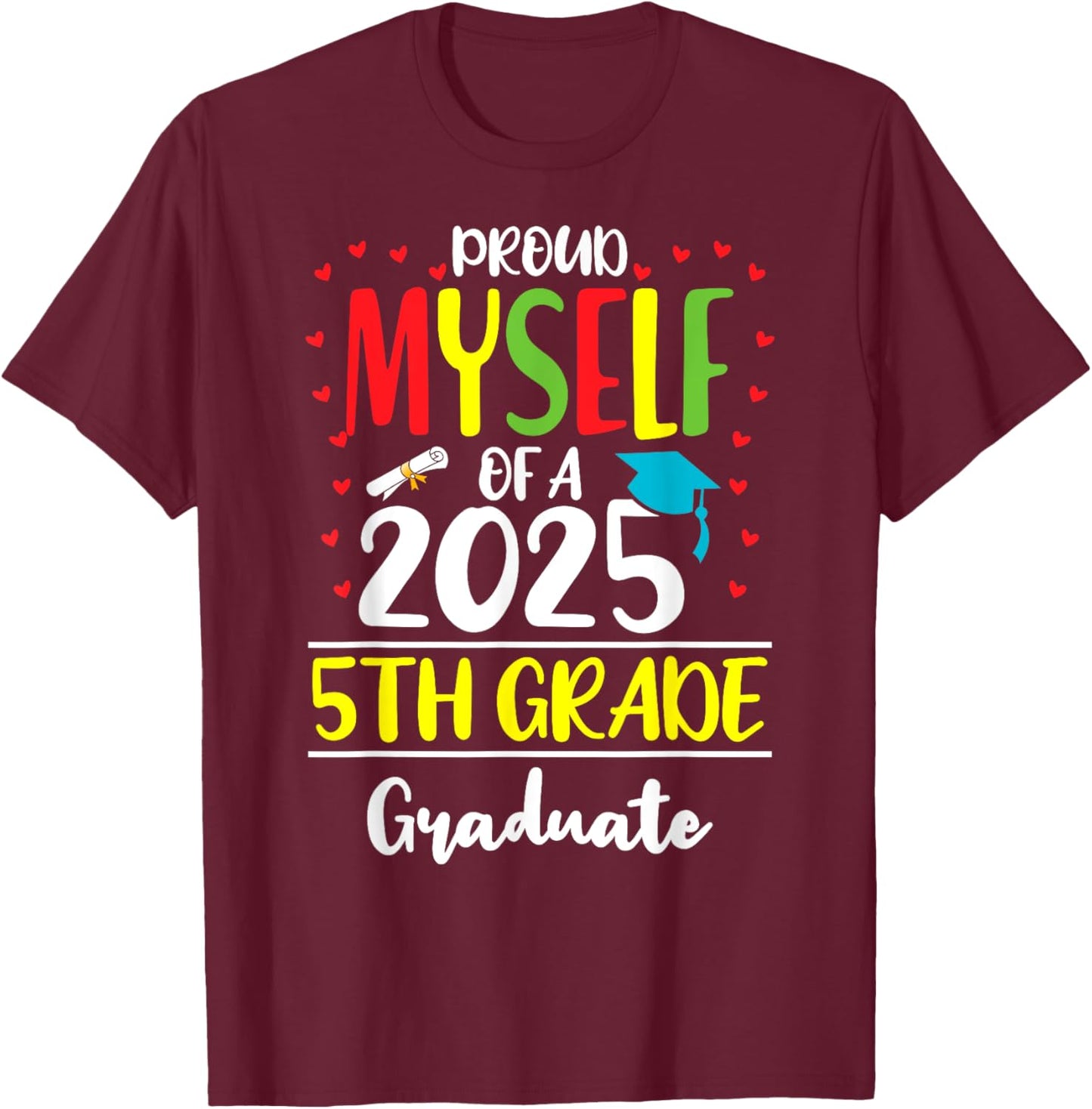 Funny Proud Myself of a Class of 2025 5th Grade Graduate T-Shirt - T-Shirt | Maroon