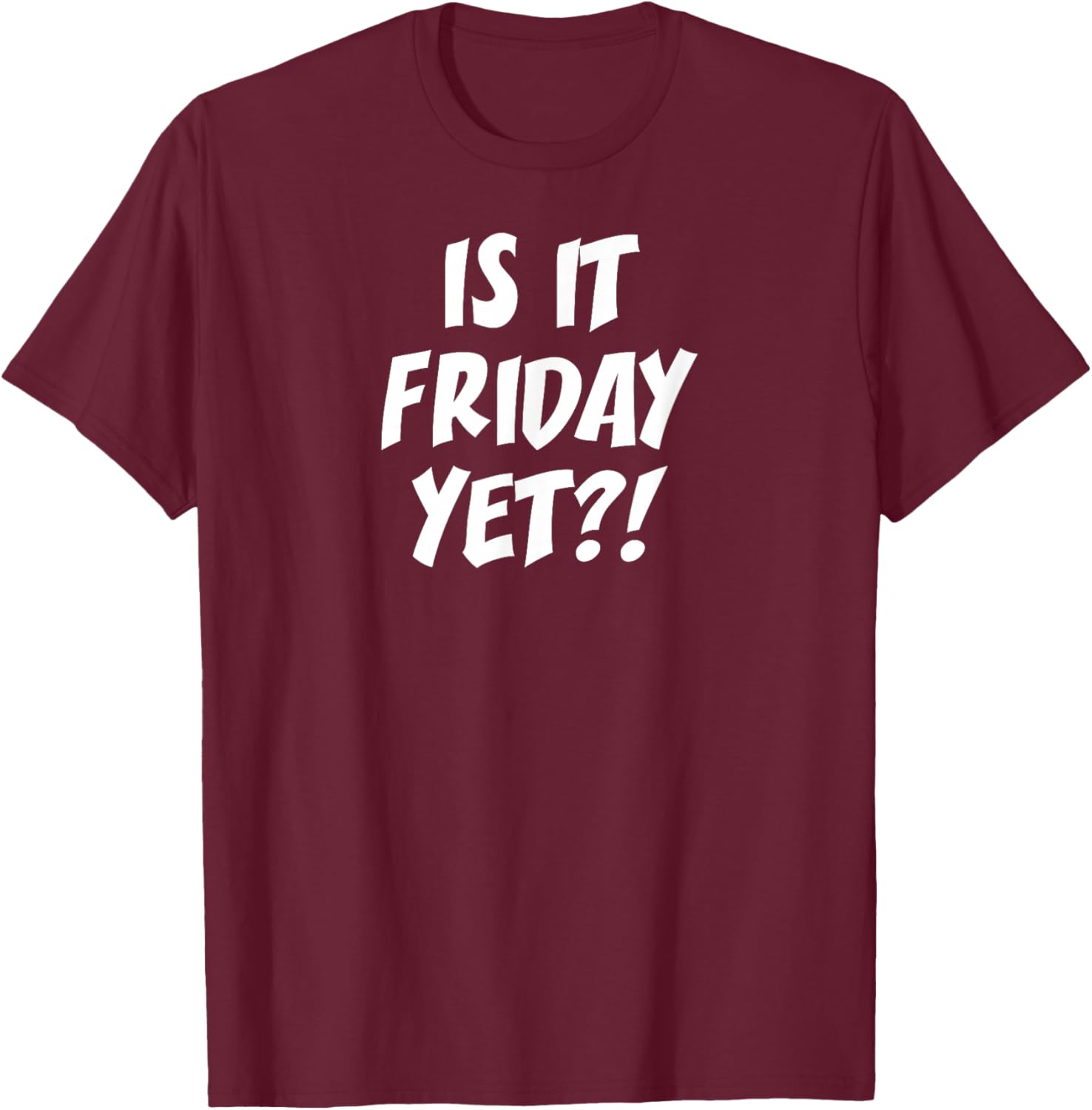 is It Friday Yet? T-Shirt - T-Shirt | Maroon