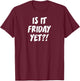 is It Friday Yet? T-Shirt - T-Shirt | Maroon