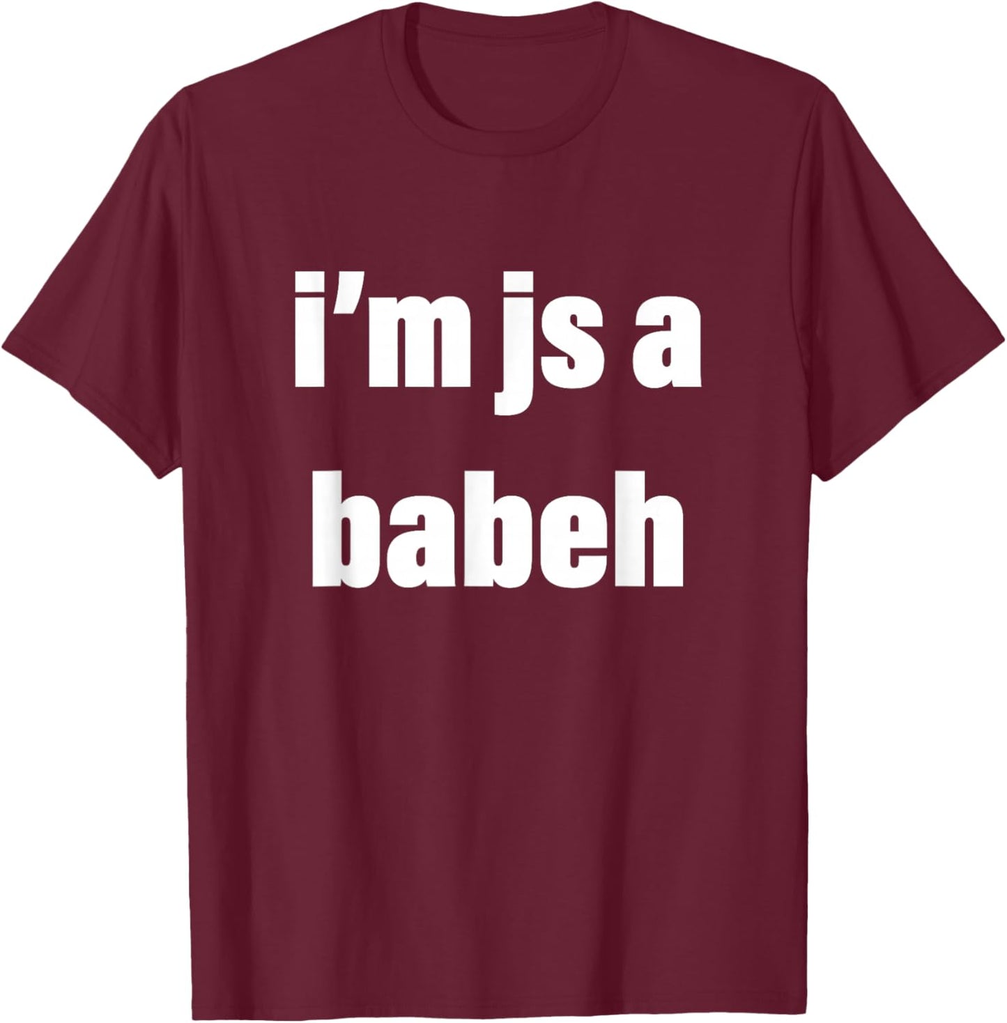 I'm Just a Babeh Funny Meme Baby T-Shirt - T-Shirt | Maroon