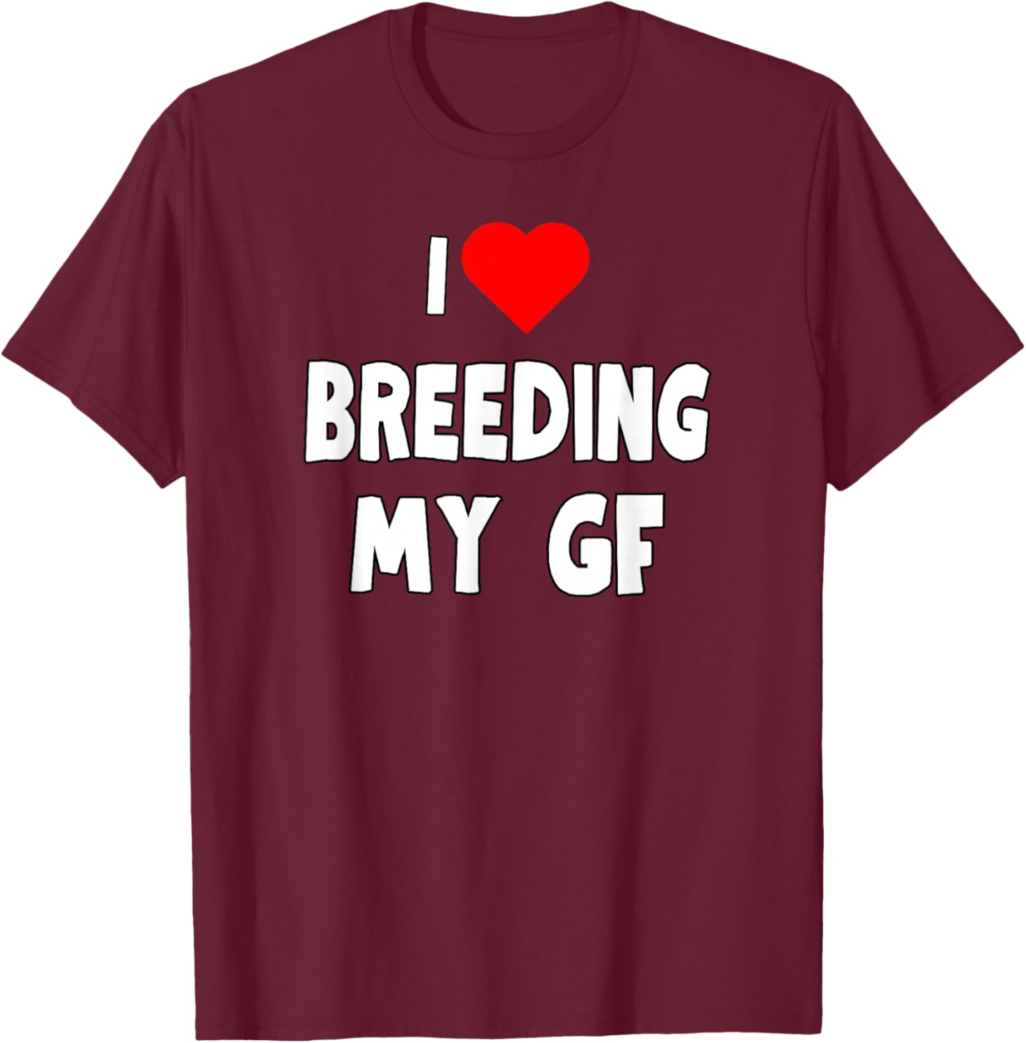 I Love Breeding My GF - Funny Sexy Gifts for Man or Woman T-Shirt - T-Shirt | Maroon