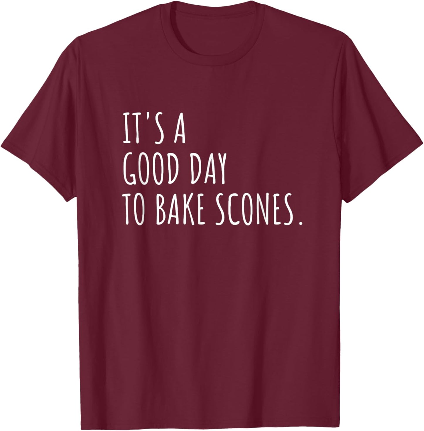 It's A Good Day to Bake Scones Baking Lover T-Shirt - T-Shirt | Maroon