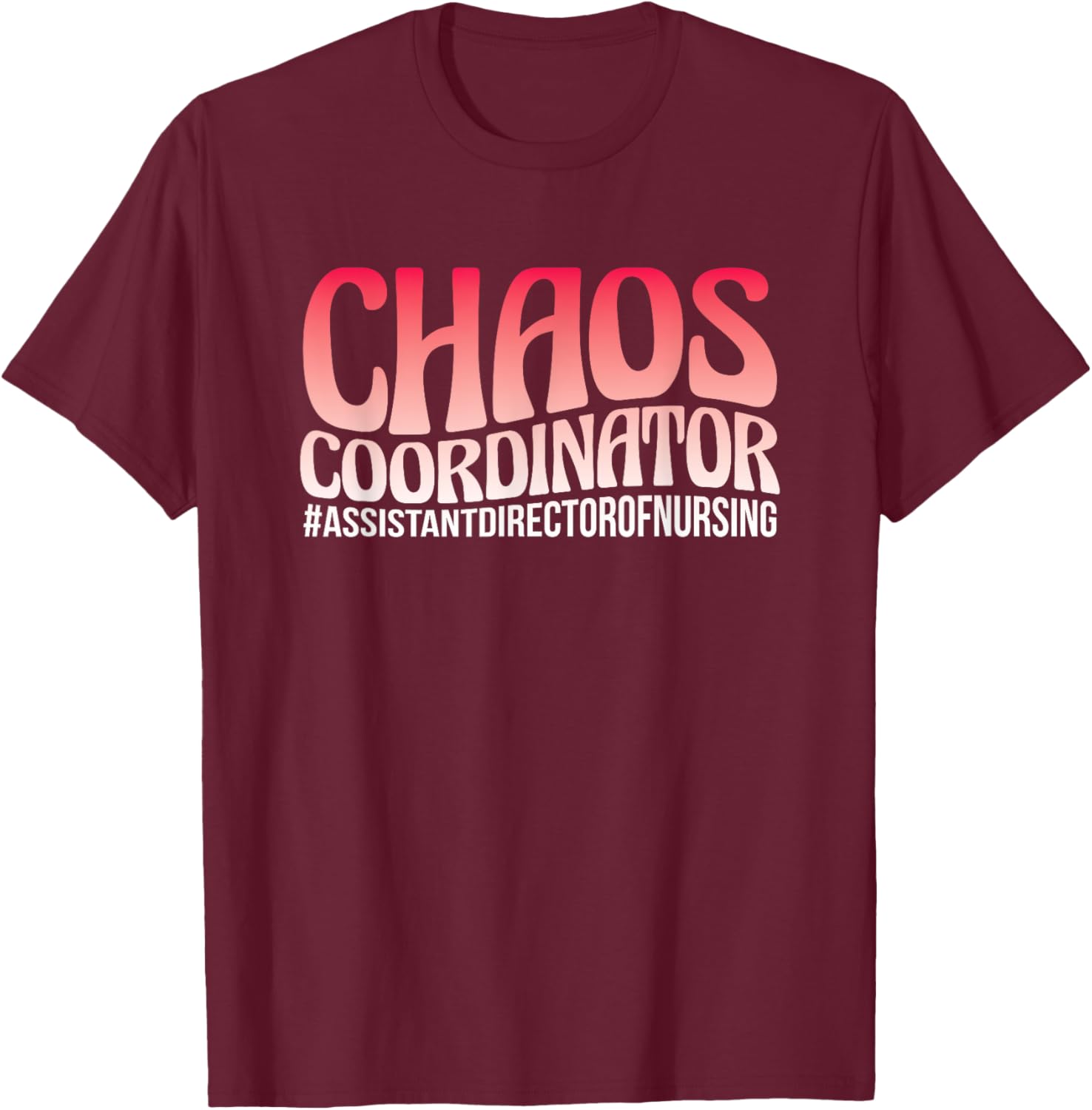 Chaos Coordinator ADON Nurse Assistant Director Of Nursing T-Shirt - T-Shirt | Maroon
