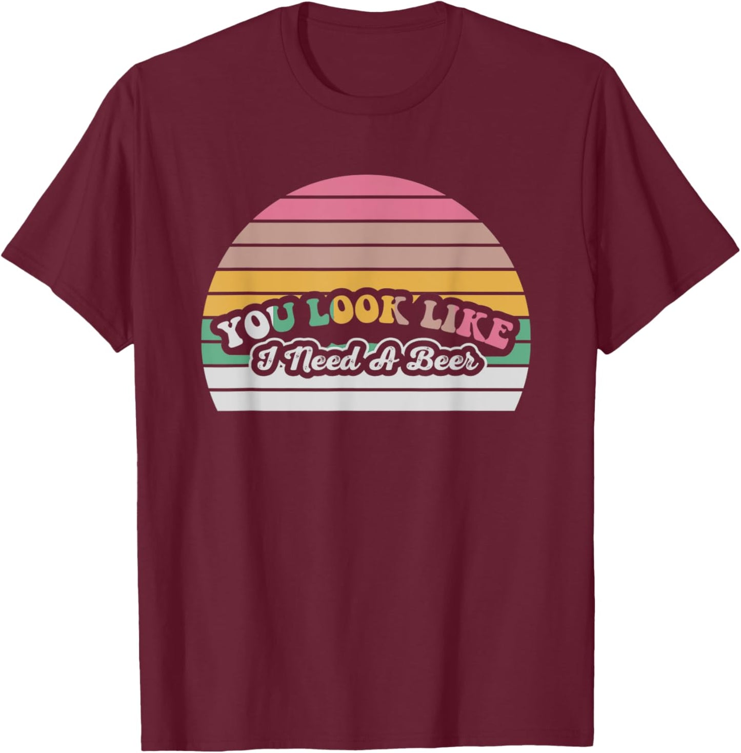 You Look Like I Need A Beer Funny Retro T-Shirt - T-Shirt | Maroon