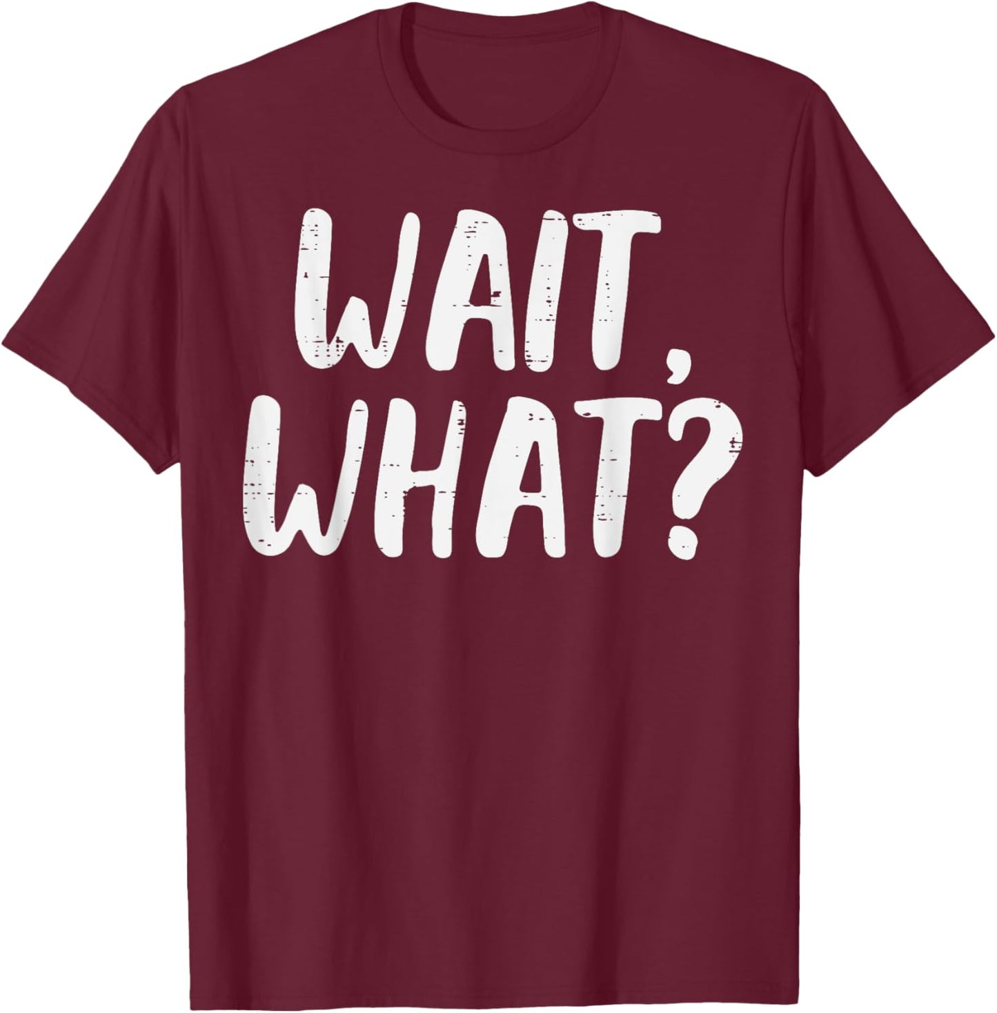 Wait What Funny Saying Slang Grammar Women Men Kids Teens T-Shirt - T-Shirt | Maroon