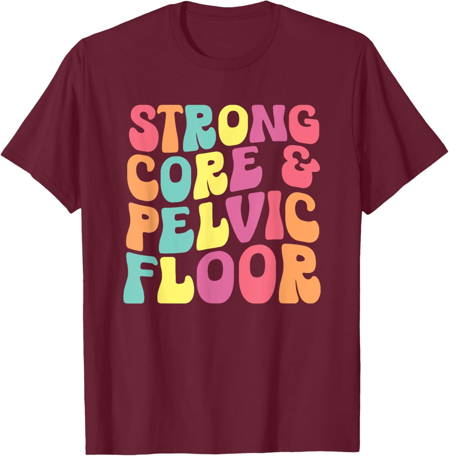 funny Physical Therapist PT Life Strong Core & Pelvic Floor T-Shirt - T-Shirt | Maroon