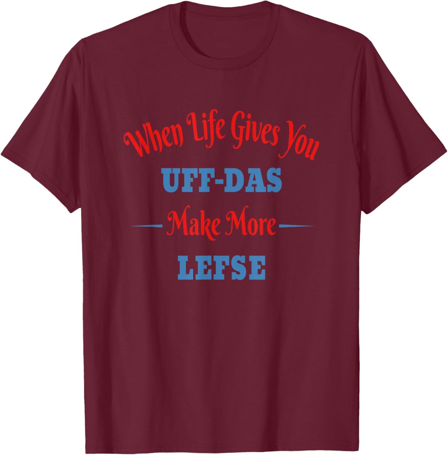 Funny Norwegian - When Life Gives You Uff-Das, Make Lefse T-Shirt - T-Shirt | Maroon