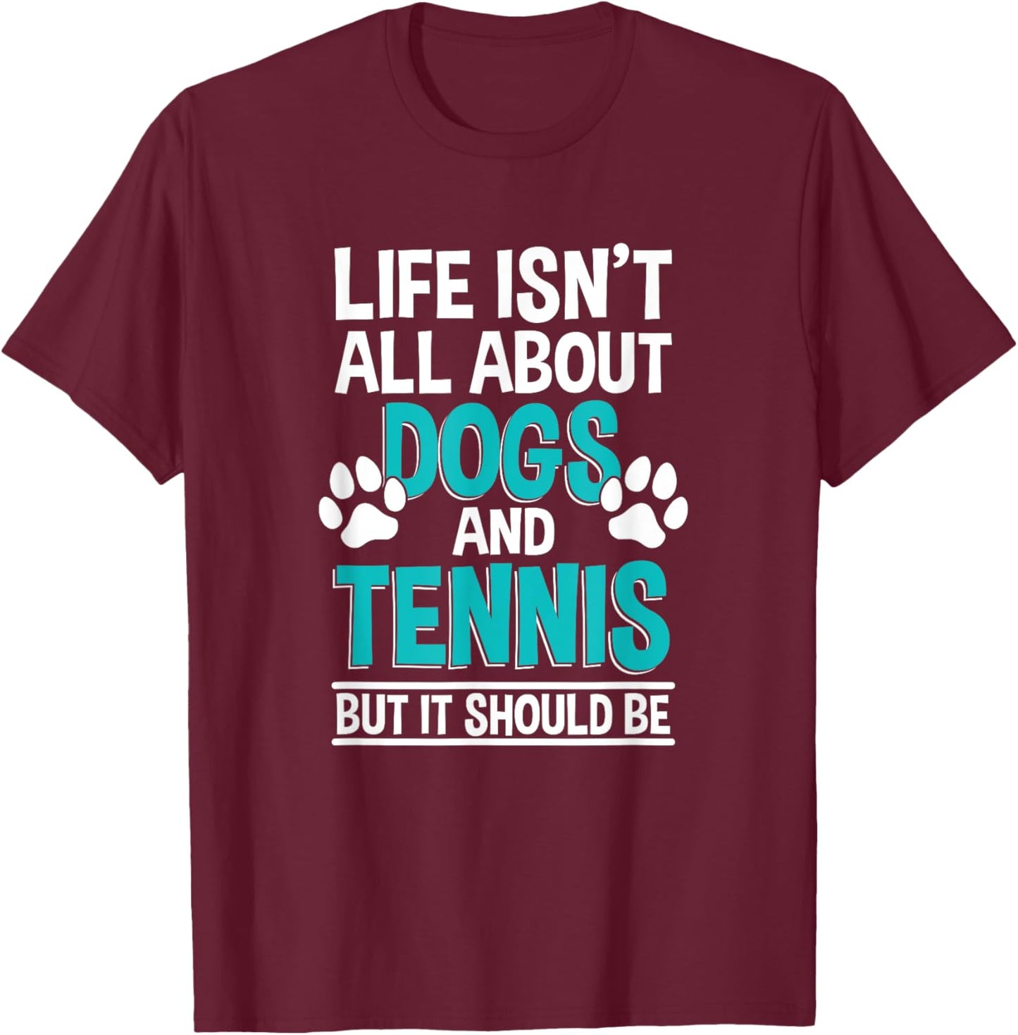 Life Isn't All About Dogs And Tennis, Tennis Player T-Shirt - T-Shirt | Maroon