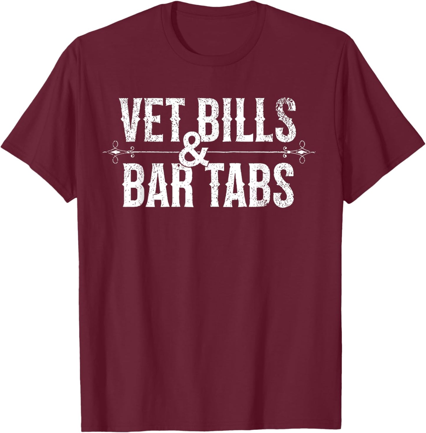Vet Bills And Bar Tabs Funny Saying Quote Men Women Retro T-Shirt - T-Shirt | Maroon