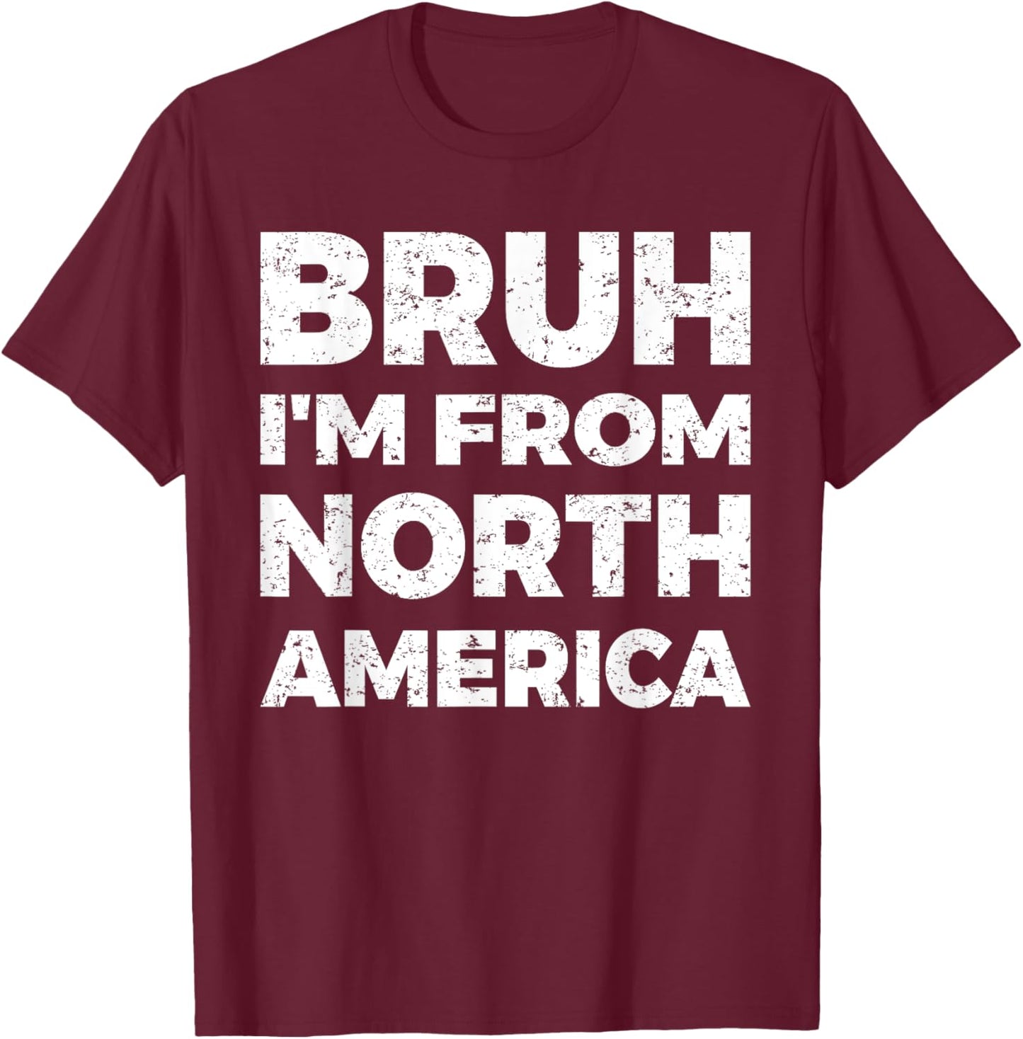 Bruh I'm From North America T-Shirt - T-Shirt | Maroon