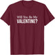 Will You Be My Valentine? T-Shirt - T-Shirt | Maroon