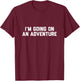 I’m Going on an Adventure T-Shirt - T-Shirt | Maroon