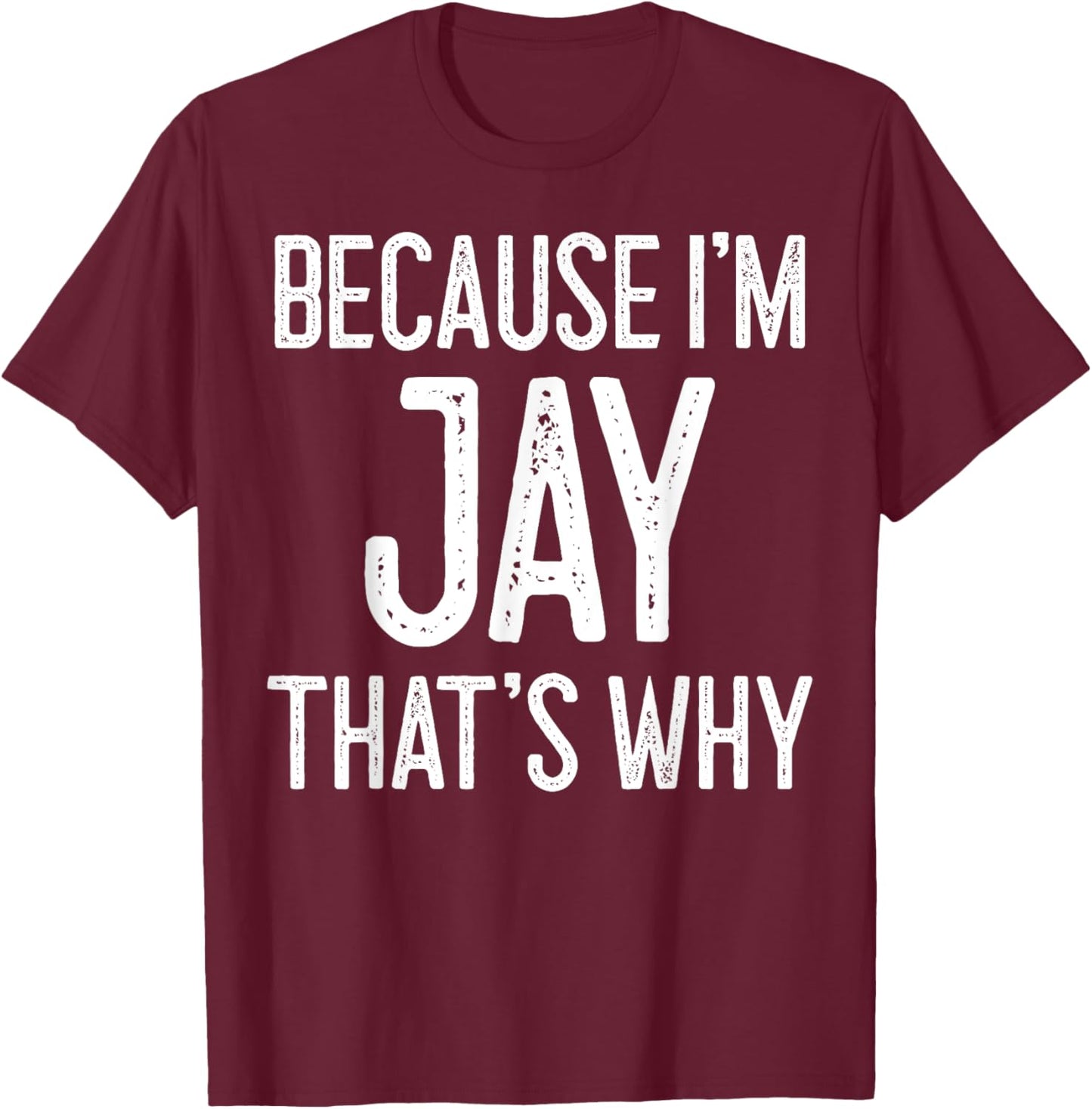 Because I'm Jay That's Why T-Shirt - T-Shirt | Maroon