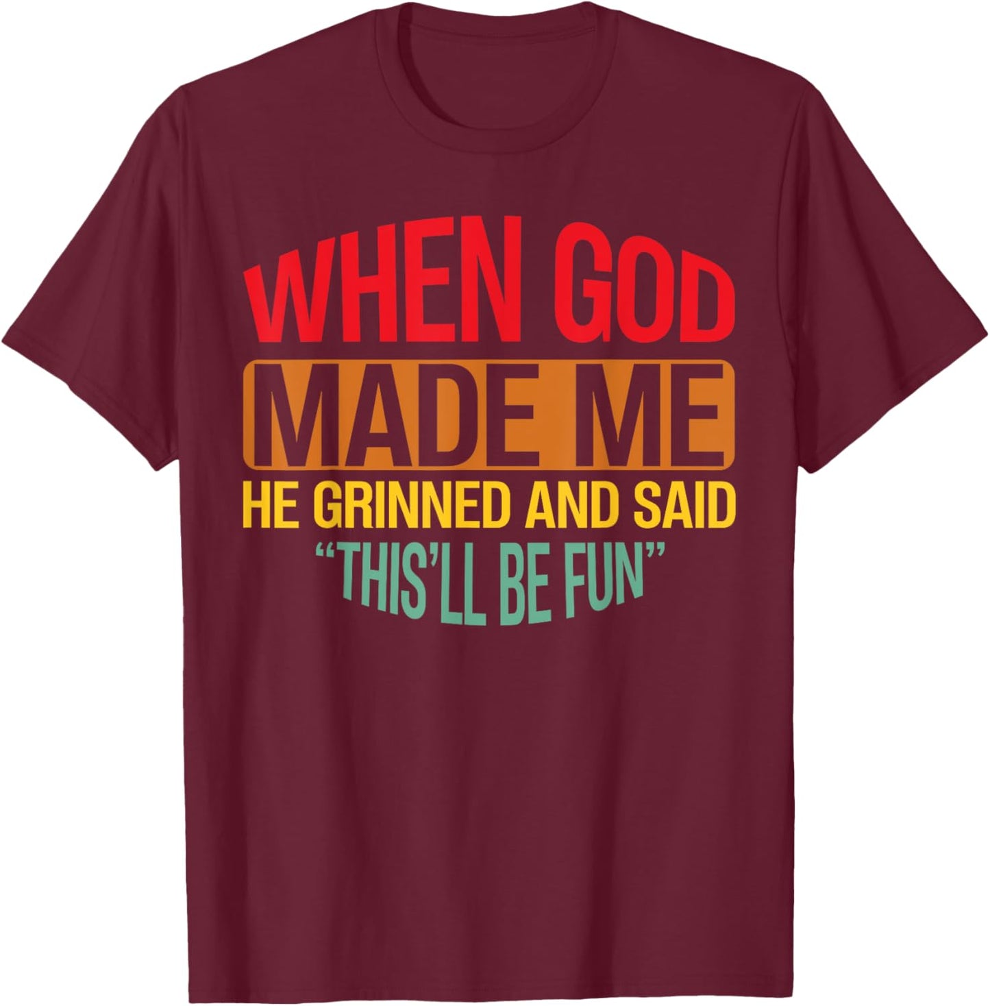 When God Made Me He Grinned And Said This'll Be Fun men T-Shirt - T-Shirt | Maroon