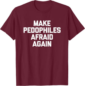Make Pedophiles Afraid Again -Funny Saying Sarcastic Novelty T-Shirt - T-Shirt | Maroon