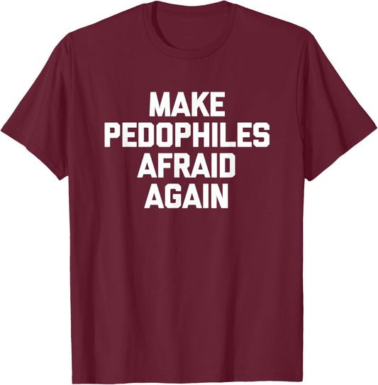 Make Pedophiles Afraid Again -Funny Saying Sarcastic Novelty T-Shirt - T-Shirt | Maroon