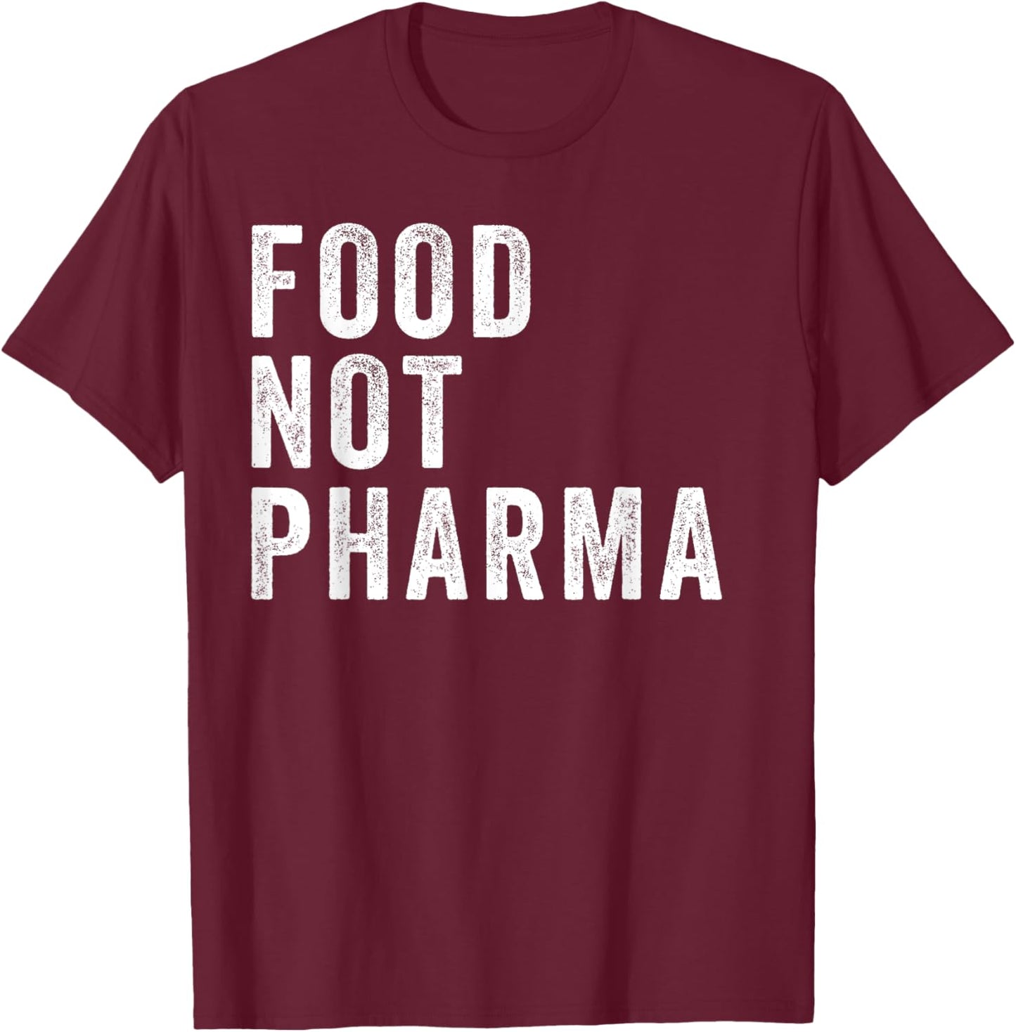 Food Not Pharma Nutraceuticals Natural Organic Nutrition T-Shirt - T-Shirt | Maroon