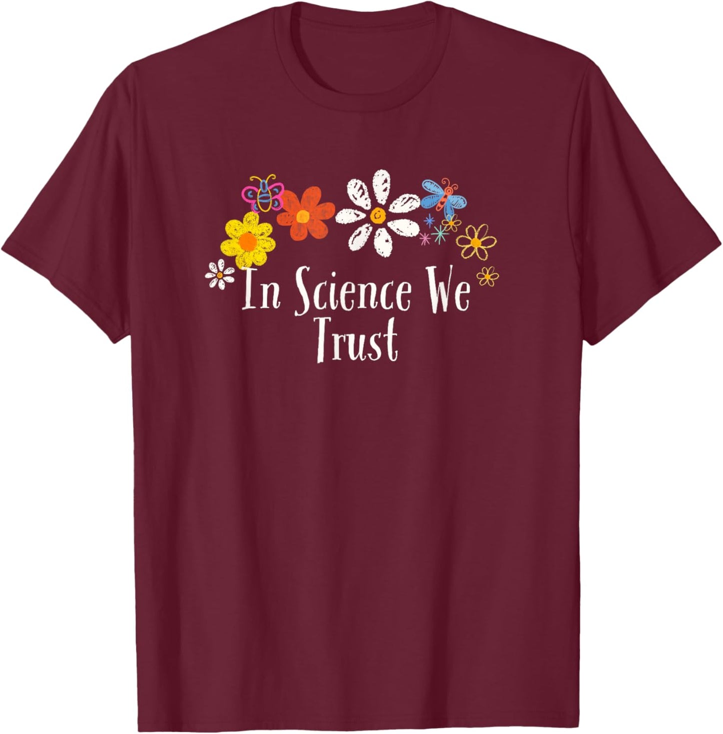 Floral Artwork Art, In Science We Trust Saying Flowers T-Shirt - T-Shirt | Maroon