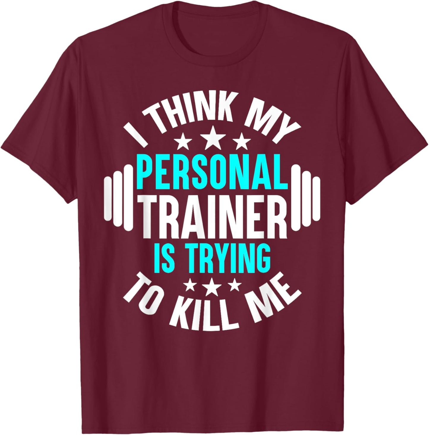 My Personal Trainer Is Trying To Kill Me Funny Gym Workout T-Shirt - T-Shirt | Maroon