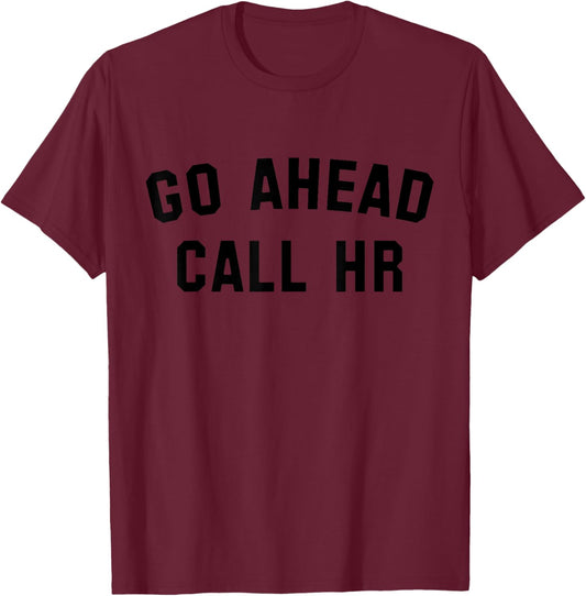 Funny Sarcastic Go Ahead Call Hr! Joking, Fun Hr T-Shirt - T-Shirt | Maroon