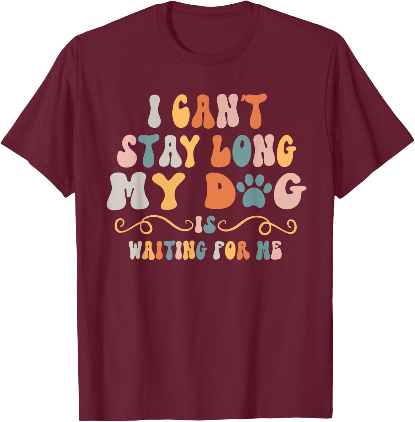 I Can't Stay Too Long My Dog Is Waiting For Me Dog Lover Women Kids T-Shirt - T-Shirt | Maroon