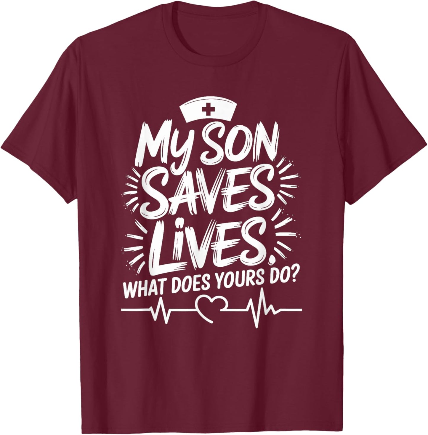 My Son Saves Lives What Does Yours Do, Nursing Son Nurse Son T-Shirt - T-Shirt | Maroon