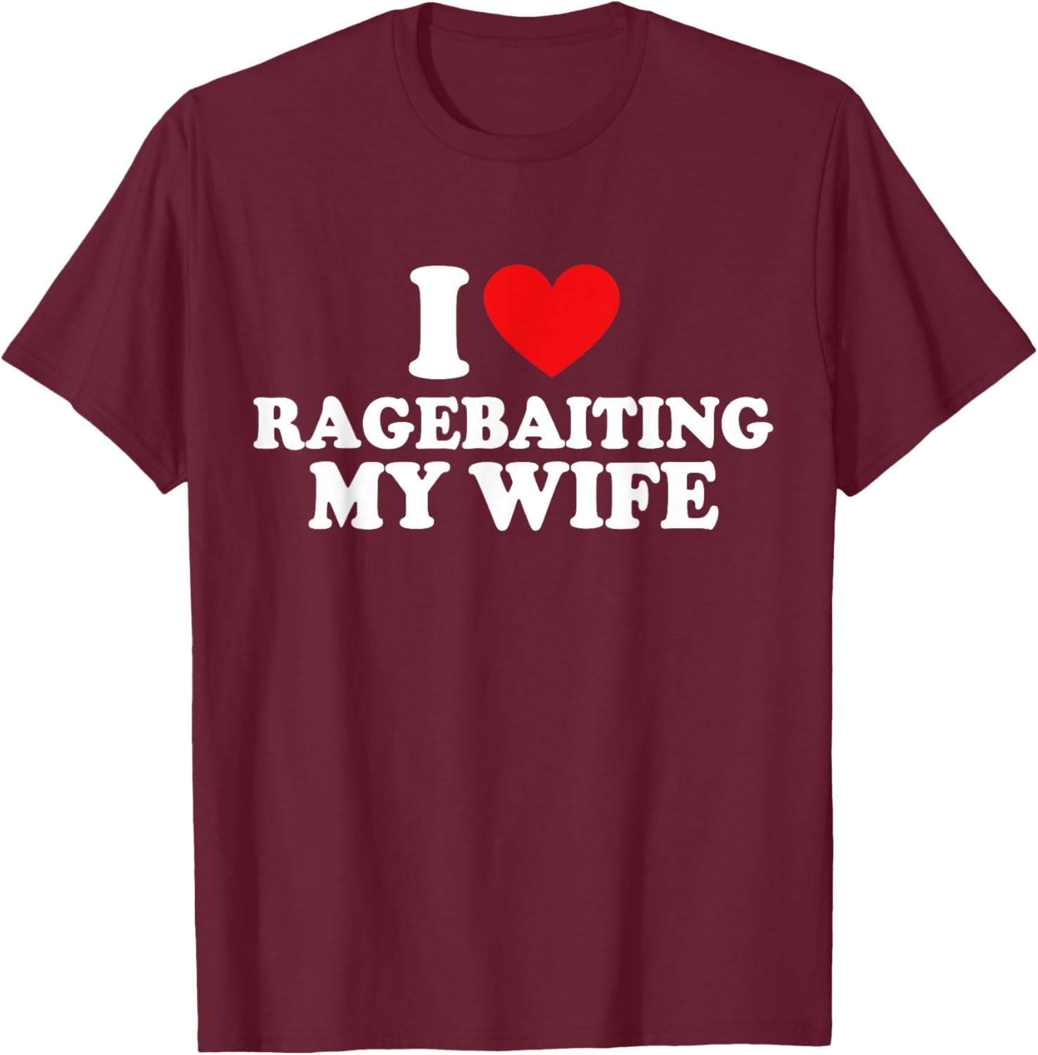 I Love Ragebaiting My Wife | Funny Husband Couple Joke T-Shirt - T-Shirt | Maroon
