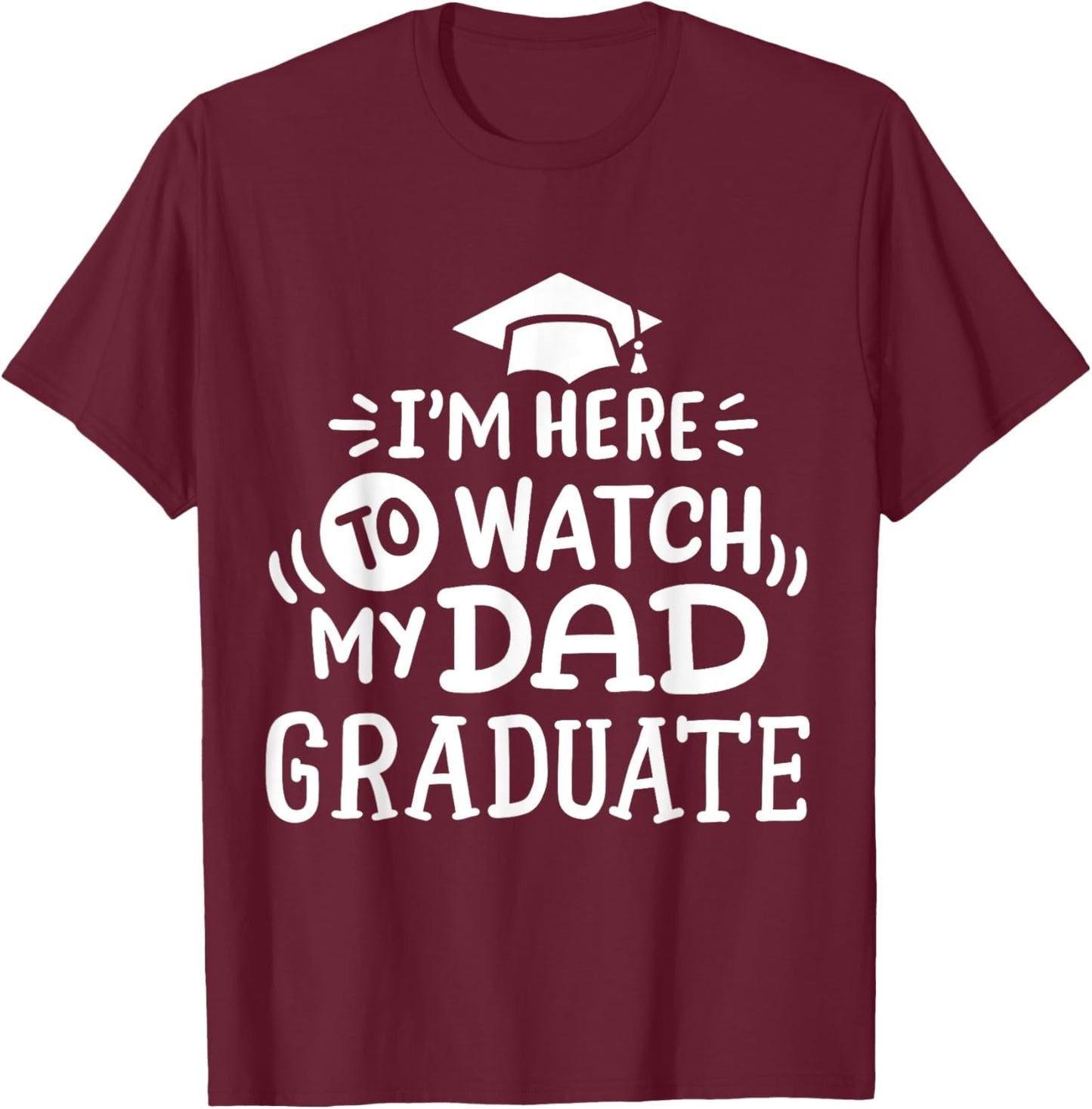 I'm Here To Watch My Dad Graduate Proud Children Graduation T-Shirt - T-Shirt | Maroon