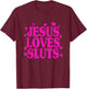 Jesus Loves Sluts Christian Faith Religious Humor T-Shirt - T-Shirt | Maroon