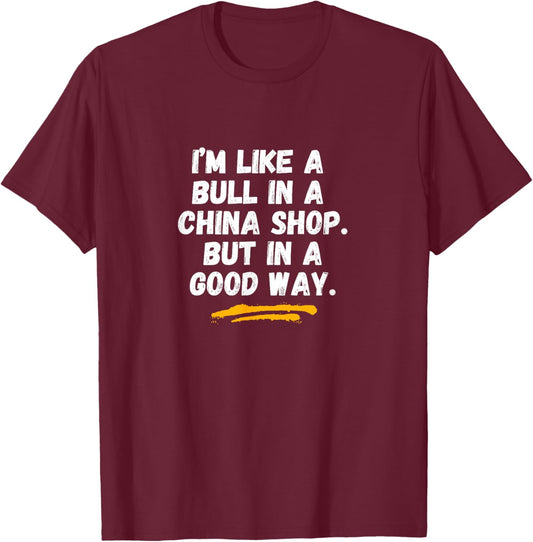 Bull in a china shop - funny saying - sarcastic novelty T-Shirt - T-Shirt | Maroon