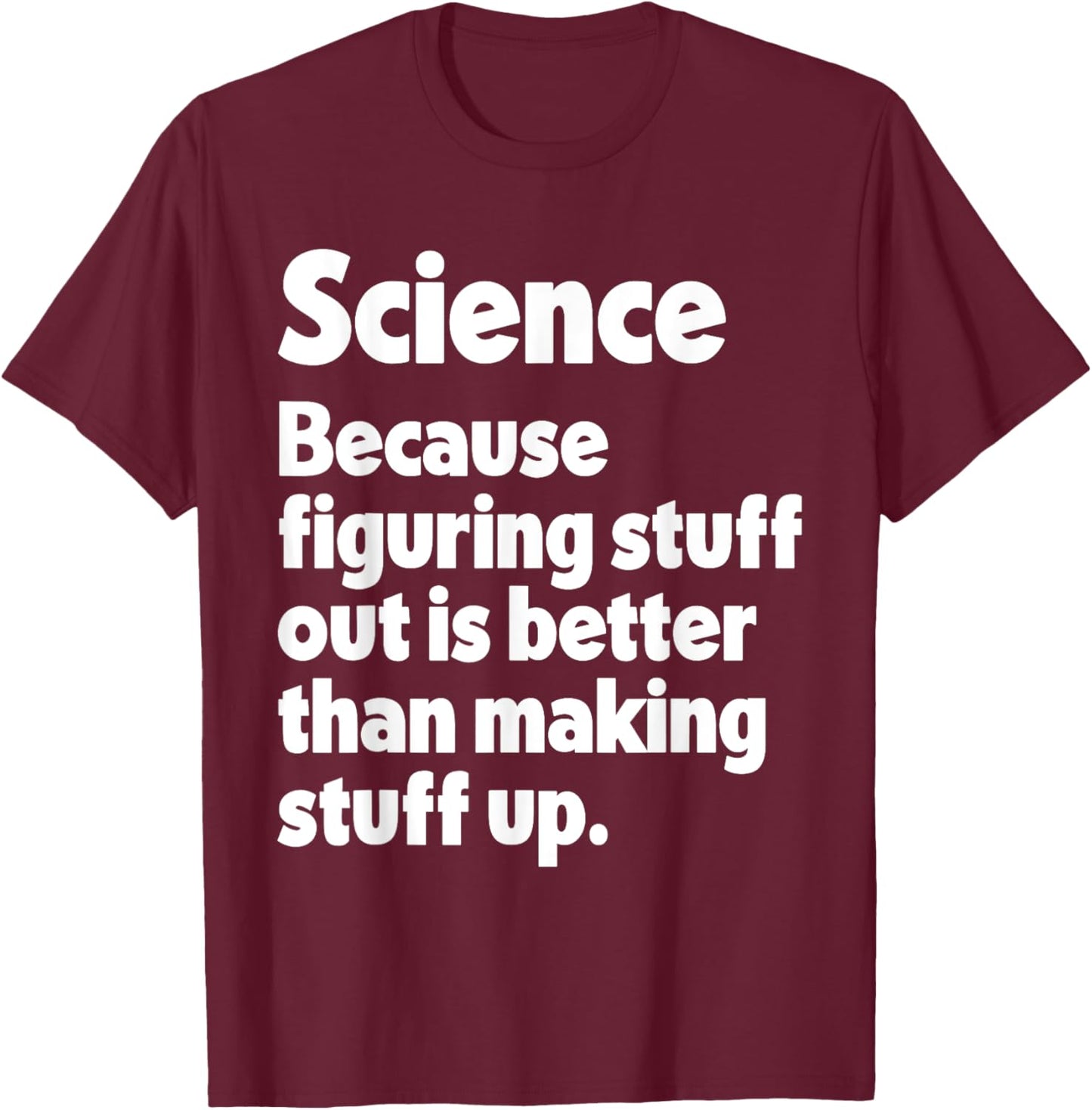 Science Figuring Stuff Out Is Better Than Making Stuff Up T-Shirt - T-Shirt | Maroon
