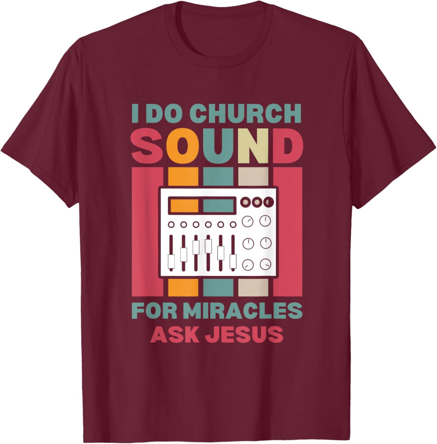 Funny I Do Church Sound For Miracles Ask Jesus Audio Tech T-Shirt - T-Shirt | Maroon
