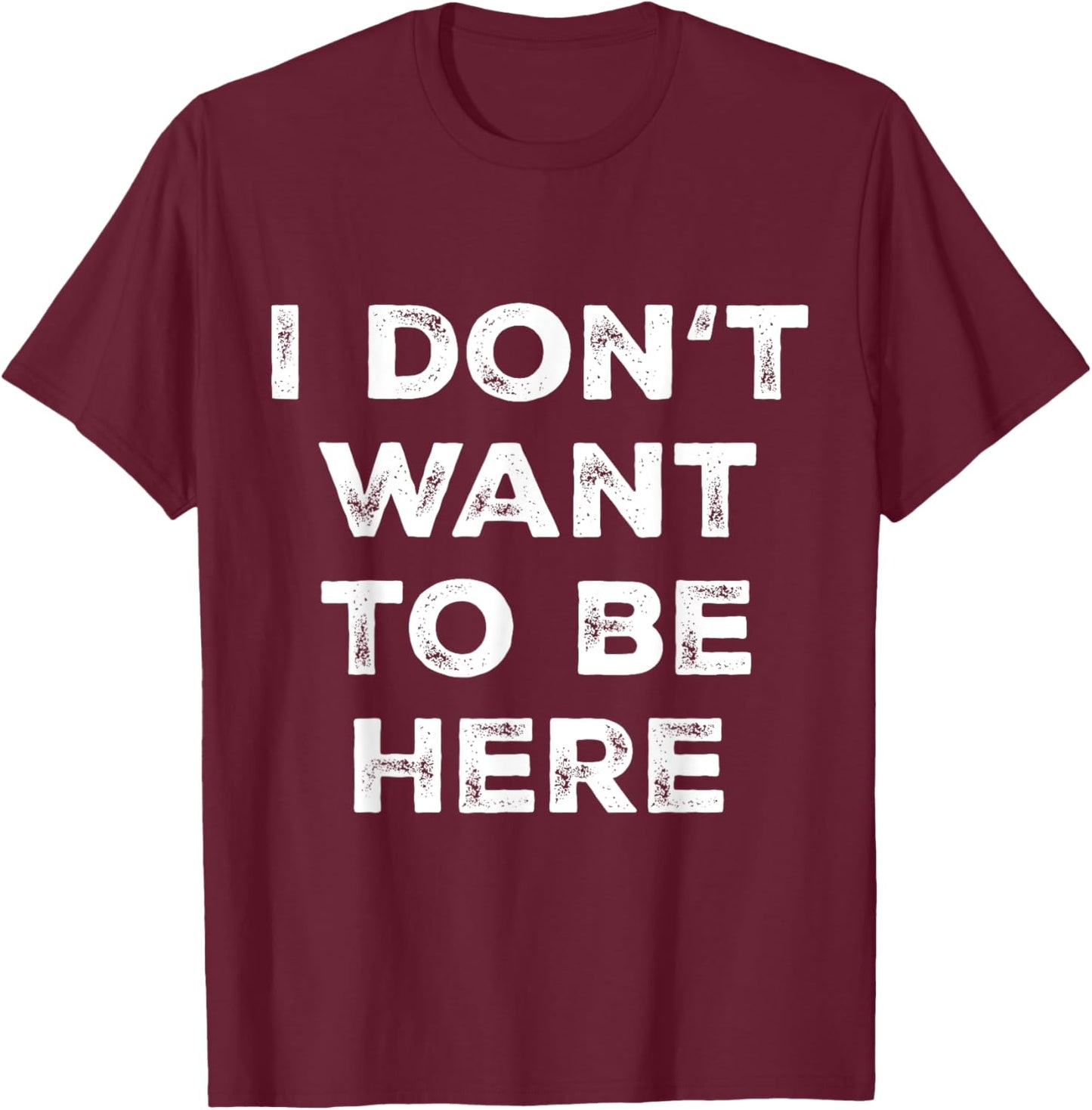 Introverts Sarcastic Saying Men Women I Dont Want To Be Here T-Shirt - T-Shirt | Maroon