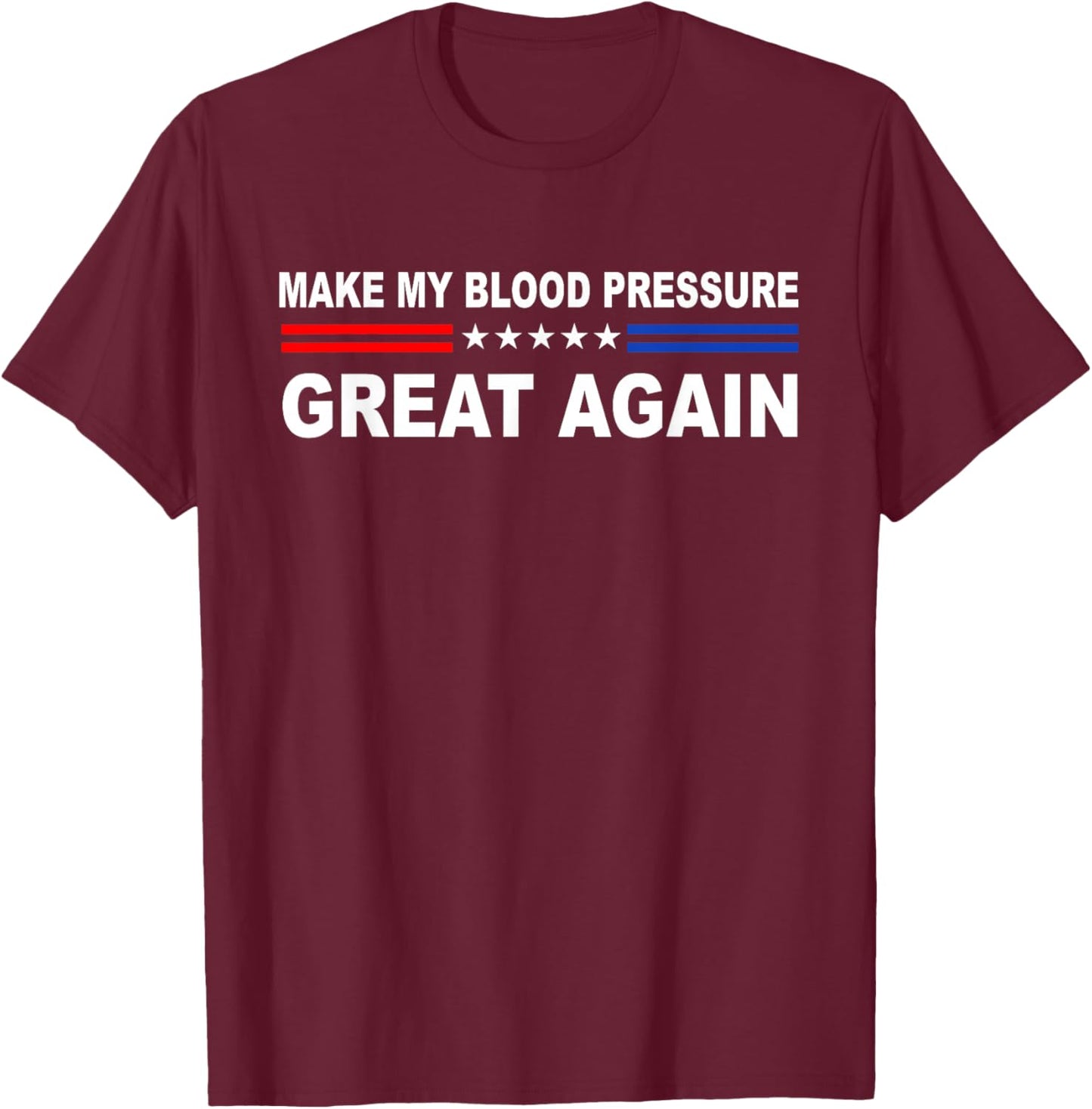 Make My Blood Pressure Great Again | Funny Hypertension T-Shirt - T-Shirt | Maroon