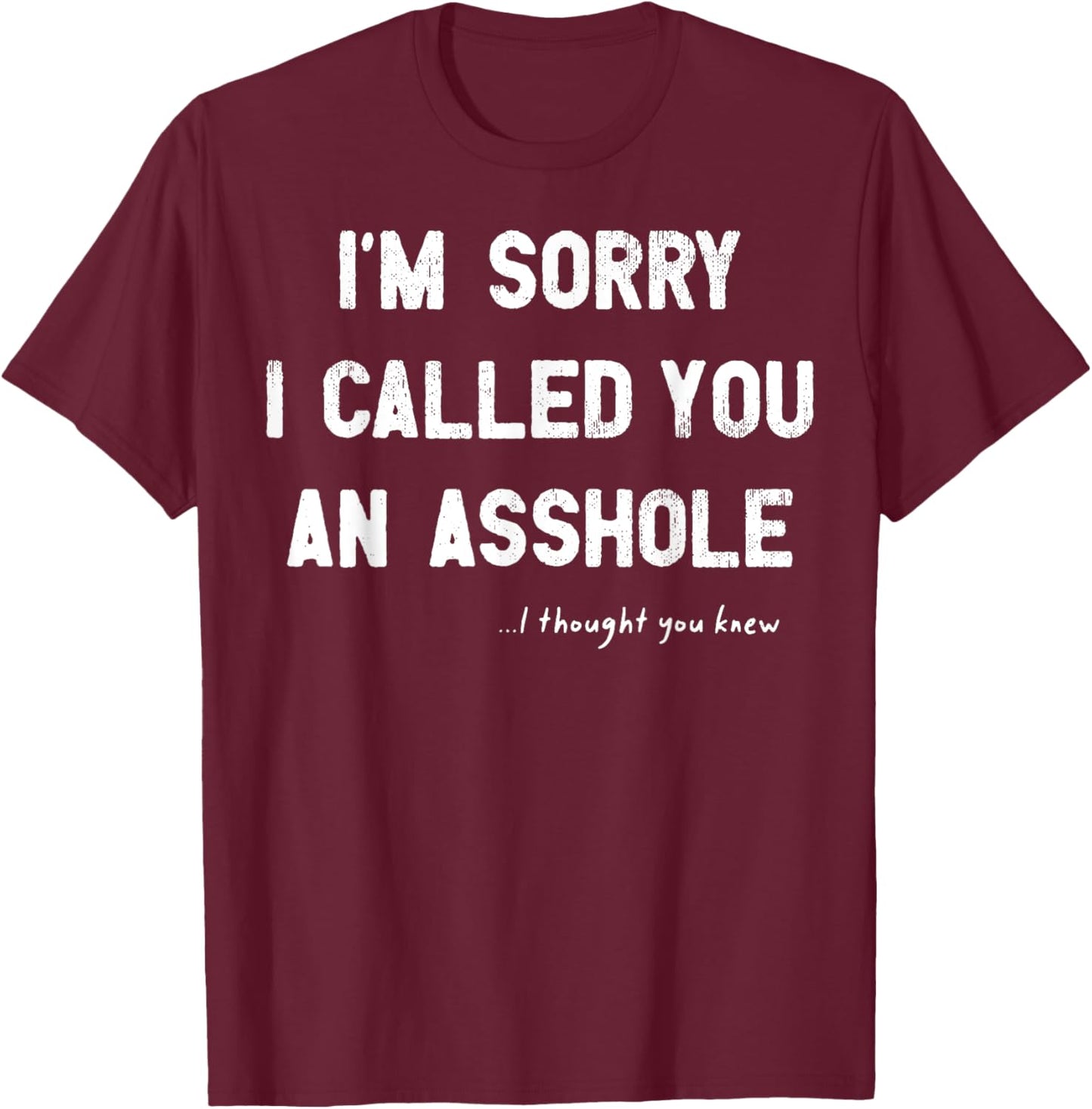 I'm Sorry I Called You An Asshole I Thought You Knew T-Shirt - T-Shirt | Maroon