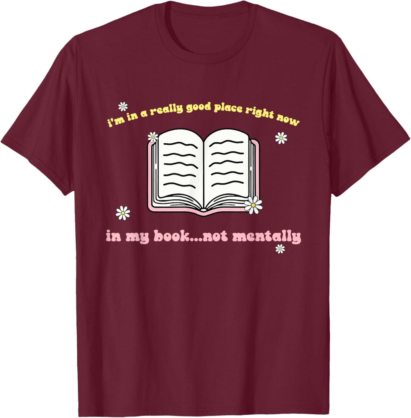 I'm In A Really Good Place Right Now In My Book T-Shirt - T-Shirt | Maroon
