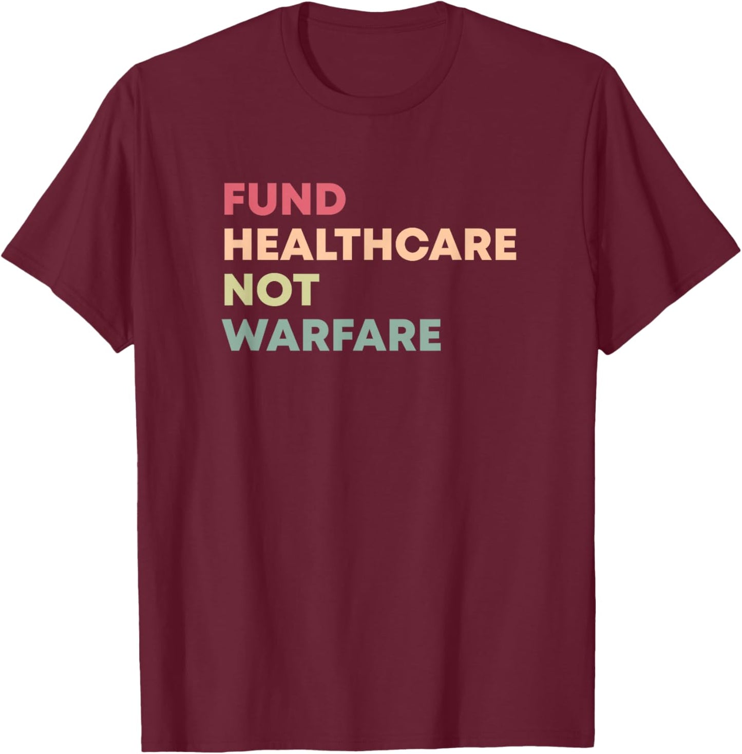 Fund Healthcare Not Warfare Anti-War T-Shirt - T-Shirt | Maroon