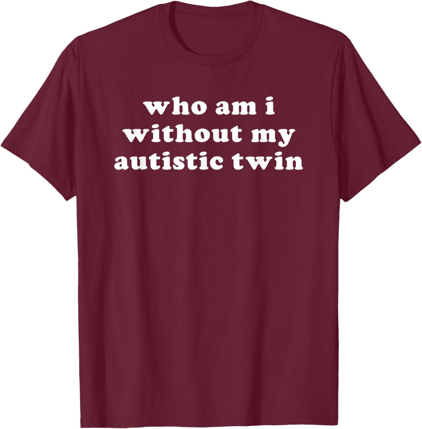 Who Am I Without My Autistic Twin T-Shirt - T-Shirt | Maroon