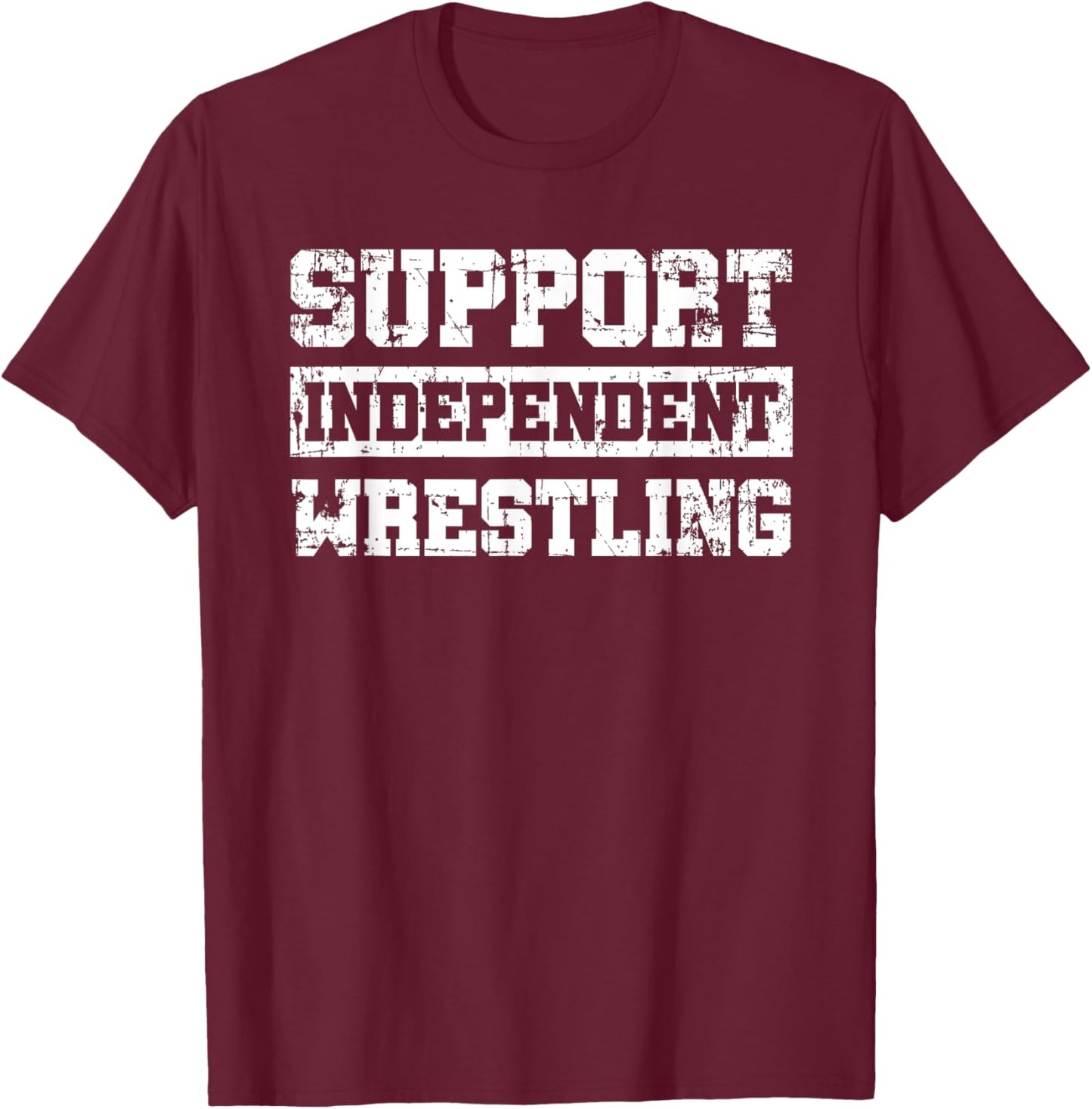 Support Independent Wrestling Fan Smark Funny T-Shirt - T-Shirt | Maroon