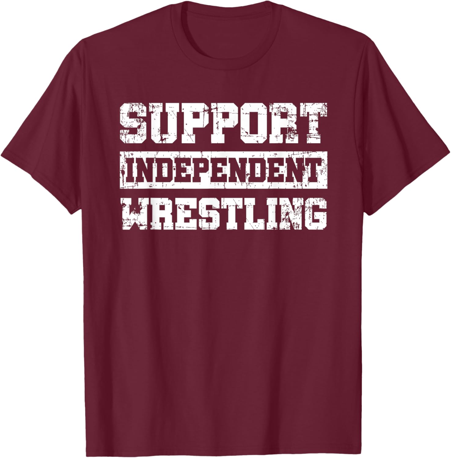 Support Independent Wrestling Fan Smark Funny T-Shirt - T-Shirt | Maroon