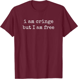 I Am Cringe, But I Am Free T-Shirt - T-Shirt | Maroon