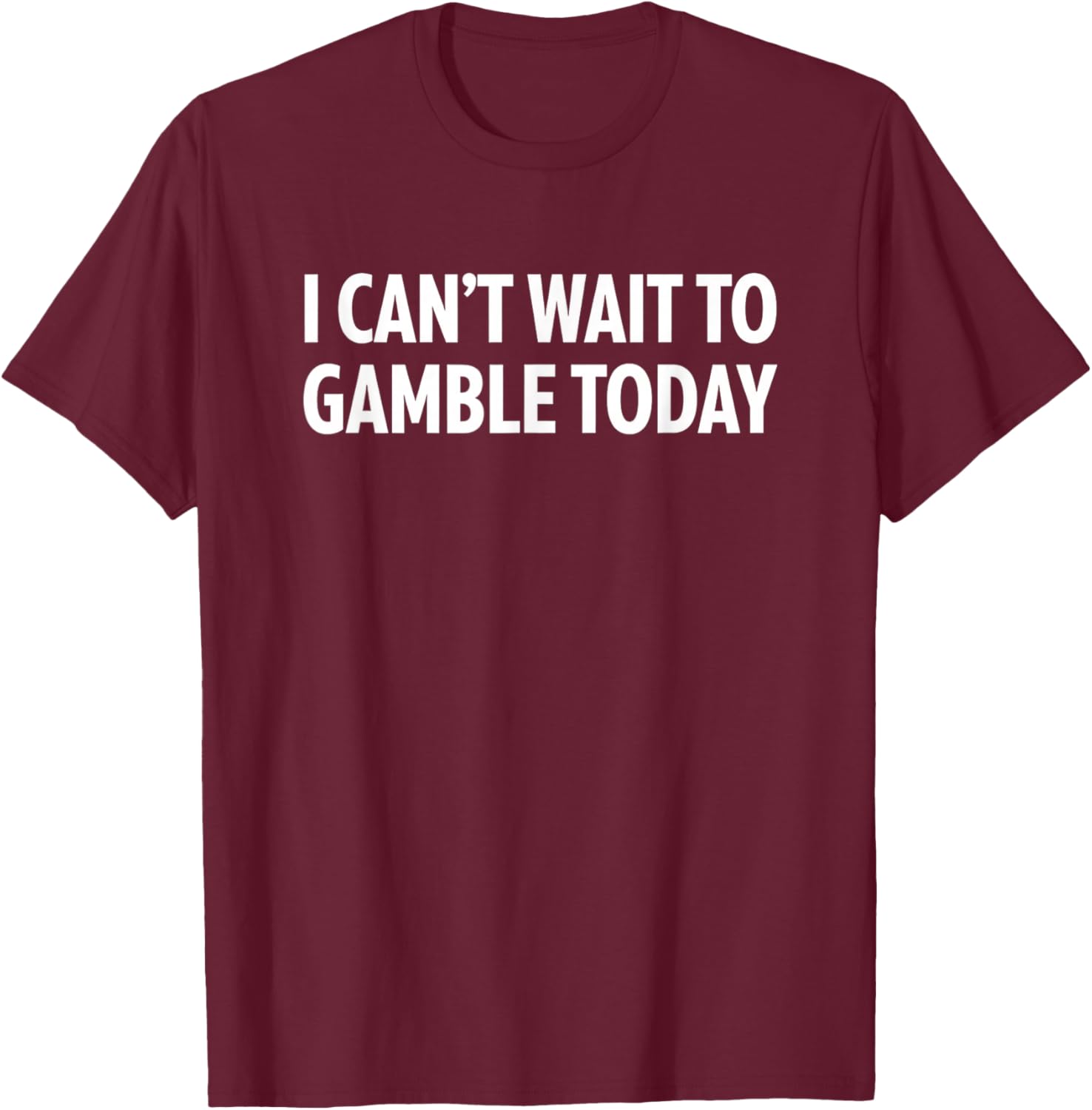 I Can't Wait to Gamble Today Funny Casino Gambling Saying T-Shirt - T-Shirt | Maroon