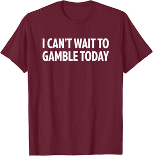 I Can't Wait to Gamble Today Funny Casino Gambling Saying T-Shirt - T-Shirt | Maroon