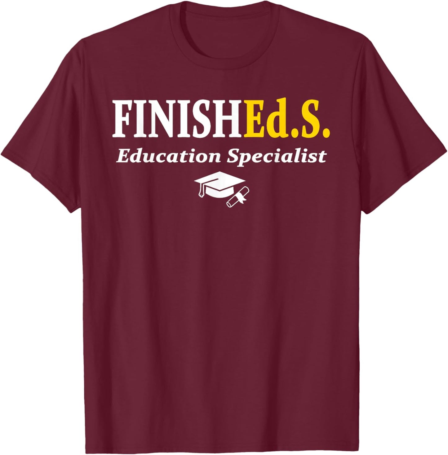 FinishEd.S Education Specialist Degree Graduate Graduation T-Shirt - T-Shirt | Maroon