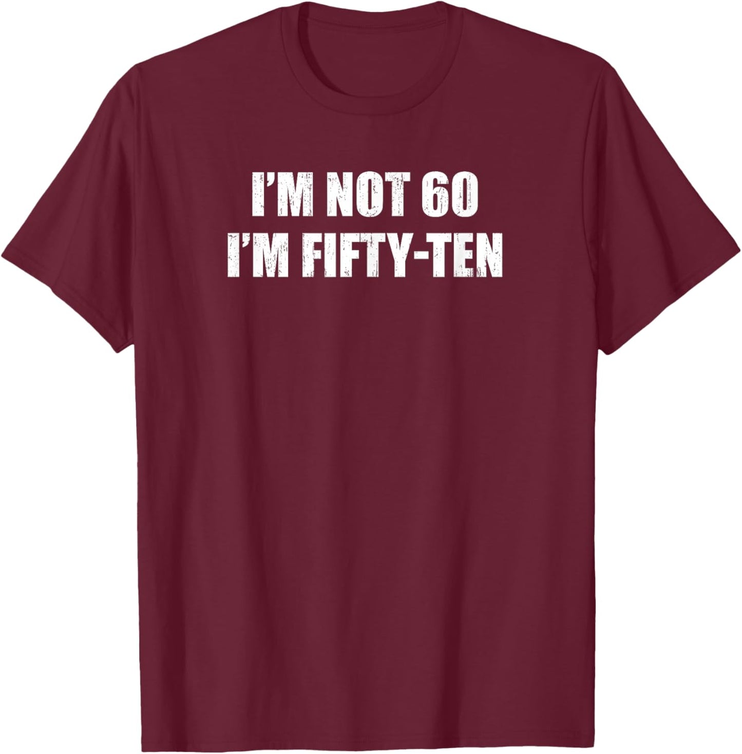 I'm Not 60 I'm Fifty-Ten Funny Quote T-Shirt - T-Shirt | Maroon