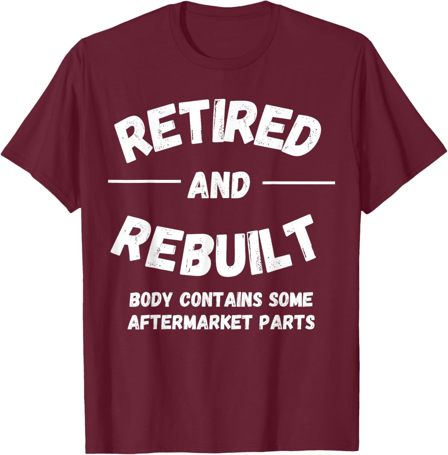 Retired and Rebuilt Body Contains Some Aftermarket Parts T-Shirt - T-Shirt | Maroon