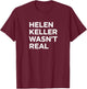 Funny Helen Keller Wasn't Real Statement Satirical Humor T-Shirt - T-Shirt | Maroon