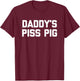 Daddy's Piss Pig - Funny Saying Sarcastic Novelty Urine Piss T-Shirt - T-Shirt | Maroon